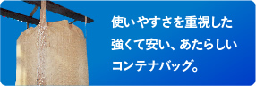 使いやすさを重視した 強くて安い、あたらしい コンテナバッグ。